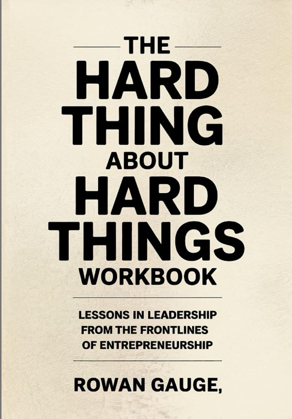 The Hard Thing About Hard Things Workbook: LESSONS IN LEADERSHIP FROM THE FRONTLINES OF ENTREPRENEURSHIP
