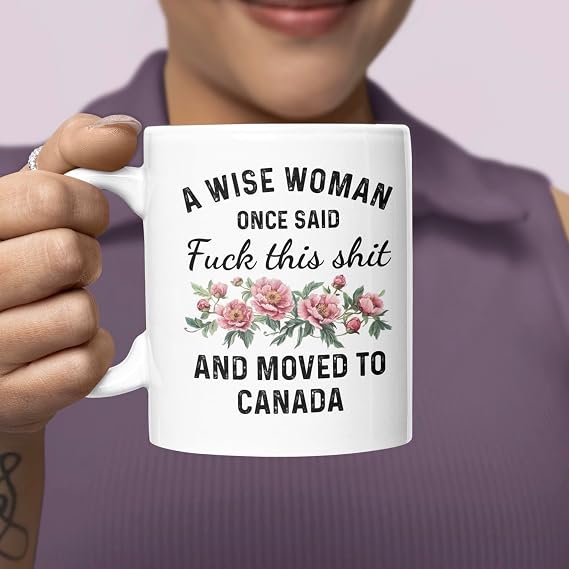 Moving to Canada Mug - A Wise Woman Once Said, F This and Moved to Canada Leaving Gift - 11oz Ceramic Coffee Cup - UK Printed - Dishwasher & Microwave Safe (White Mug)
