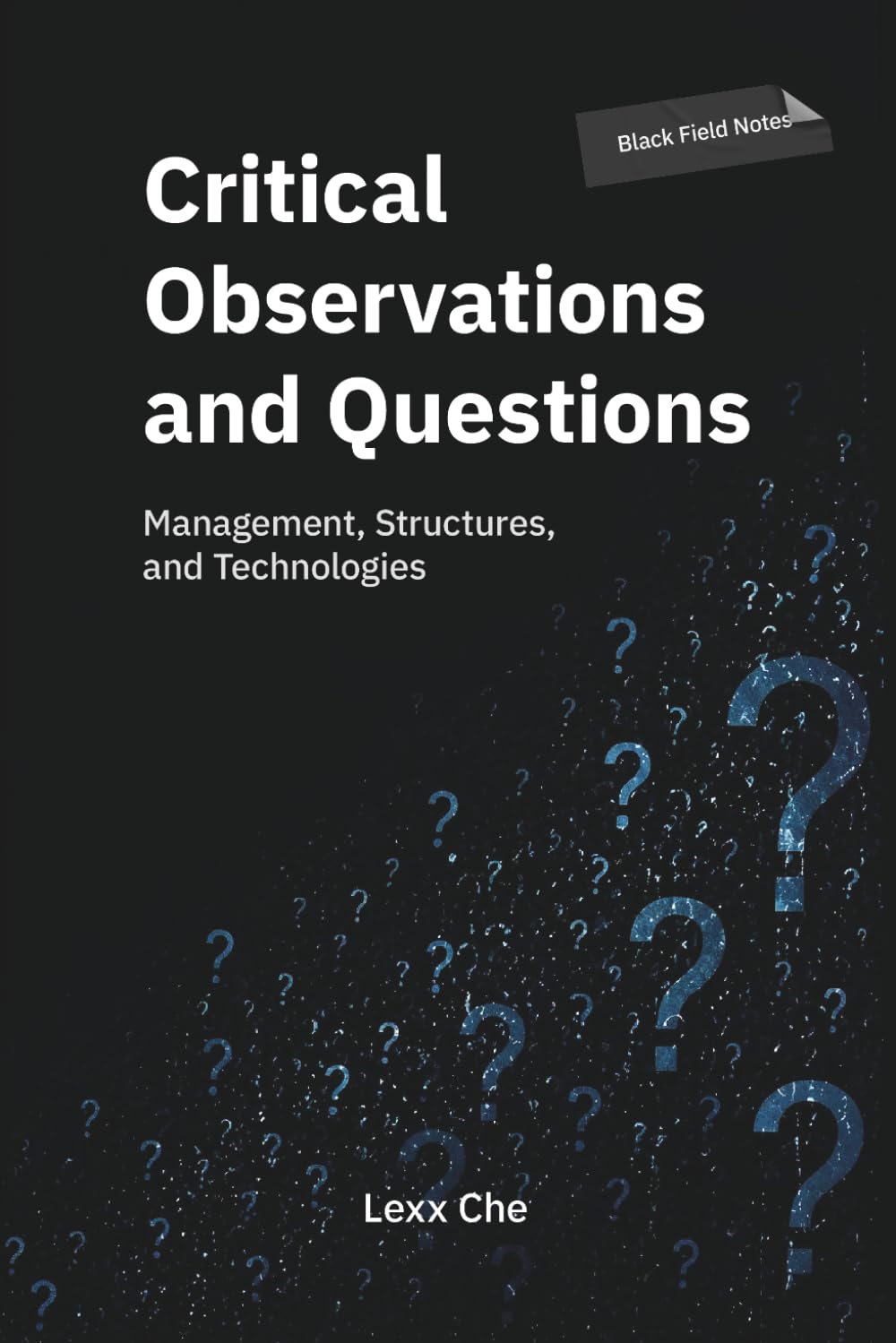 Critical Observations and Questions: Management, Structures, and Technologies: Black Field Notes: Advanced AI Leadership, Business Process Automation, Systemic Governance and Corporate Infrastructure