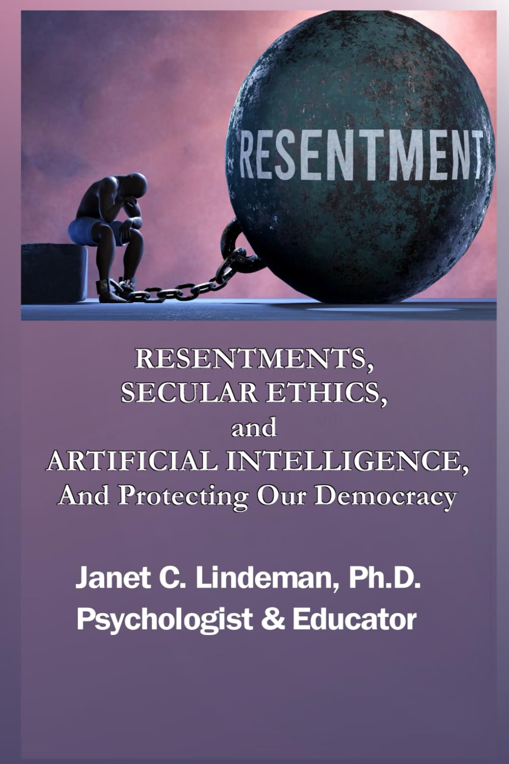 RESENTMENTS, SECULAR ETHICS, and ARTIFICIAL INTELLIGENCE, And Protecting Our Democracy