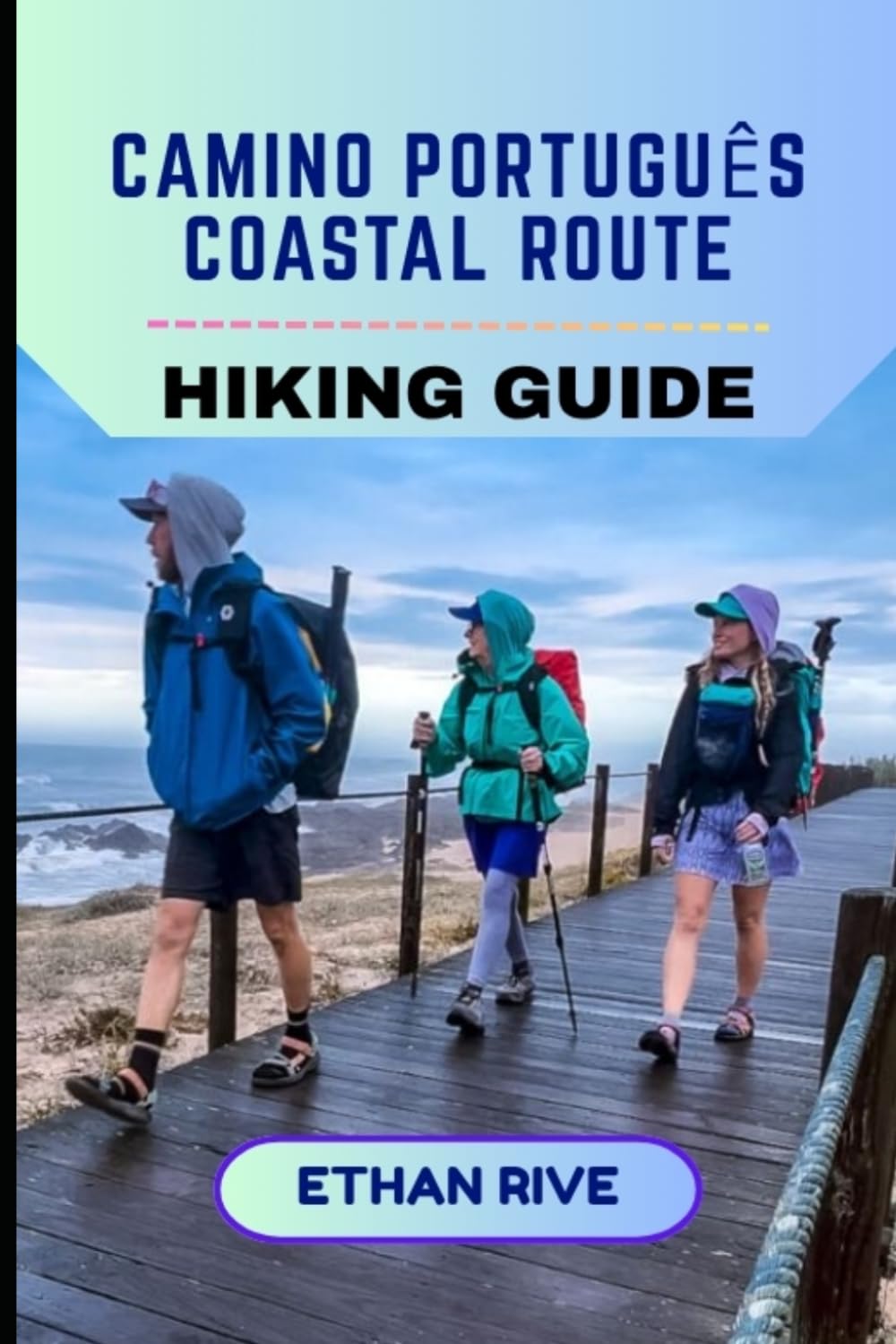 CAMINO PORTUGUÊS COASTAL ROUTE HIKING GUIDE (Journeys Through Nature, Culture, and Timeless Landscapes)
