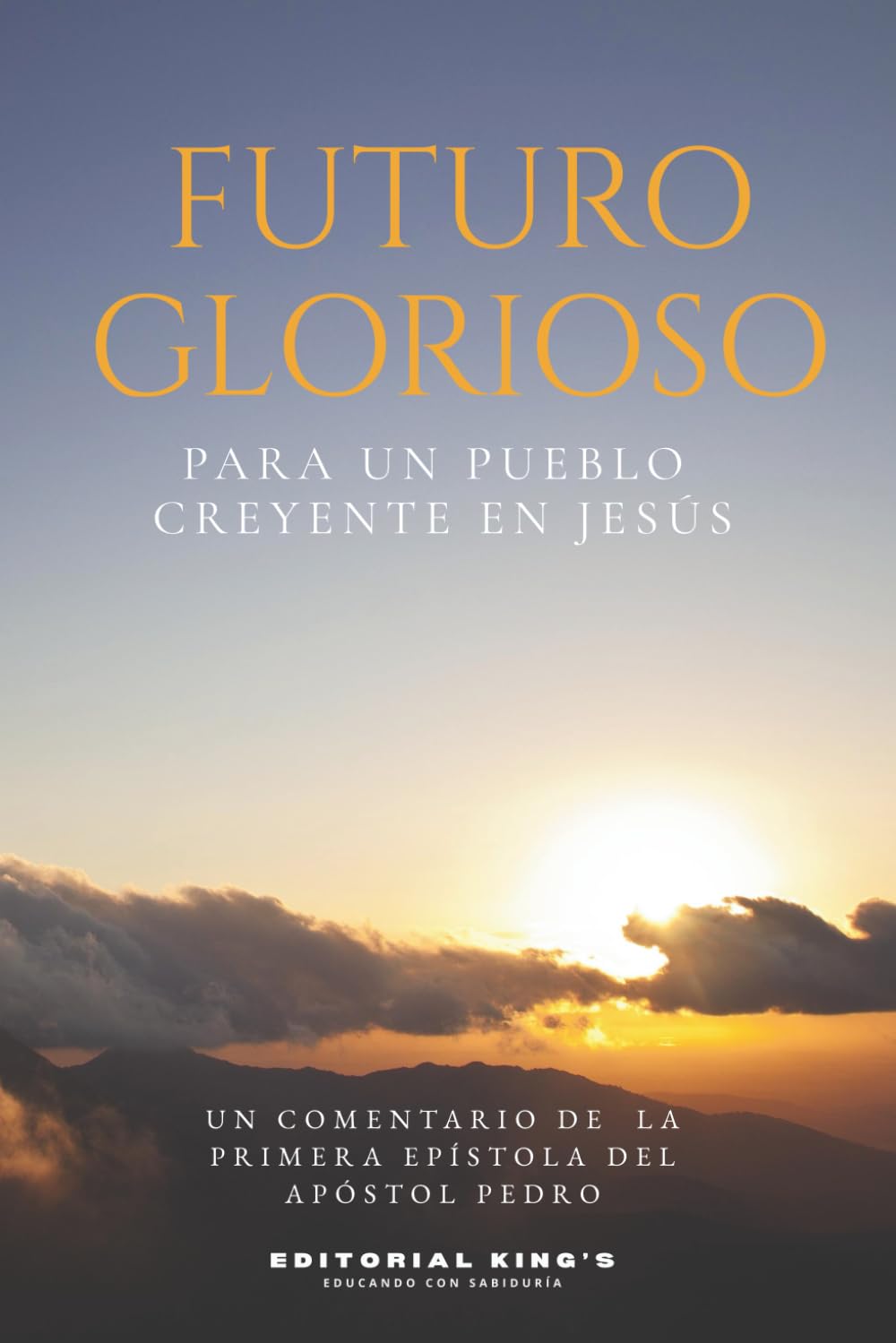 Futuro Glorioso para Un Pueblo Creyente en Jesús: Un Comentario de la Primera Epístola del Apóstol Pedro