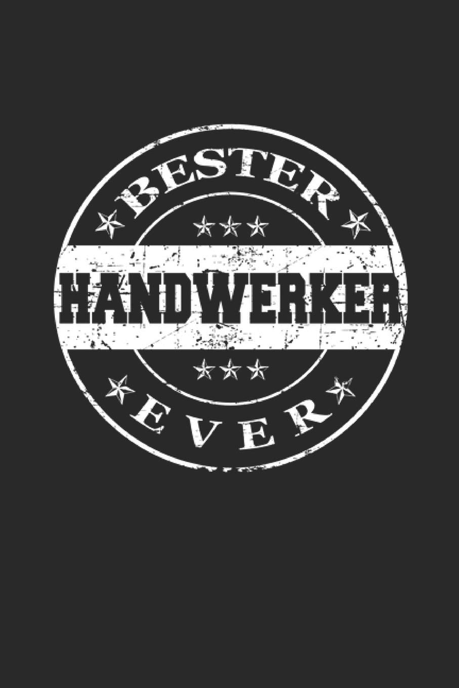 Bester Handwerker Ever: A5 Blanko - Notebook - Notizbuch - Taschenbuch - Journal - Tagebuch - Ein lustiges Geschenk für die Besten Männer Der Welt
