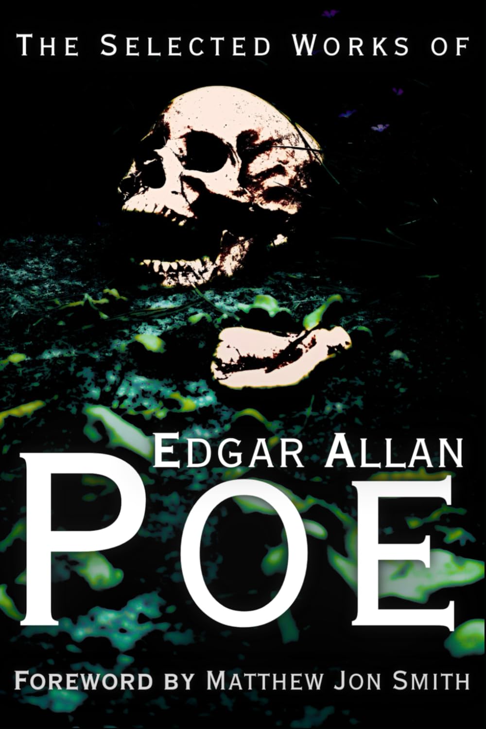 The Selected Works of Edgar Allan Poe: Foreword by Matthew Jon Smith