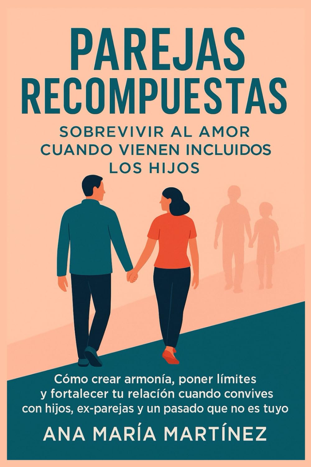 Parejas Recompuestas: Sobrevivir al Amor Cuando Vienen Incluidos los Hijos: Cómo crear armonía, poner límites y fortalecer tu relación cuando convives ... ex-parejas y un pasado que no es el tuyo.