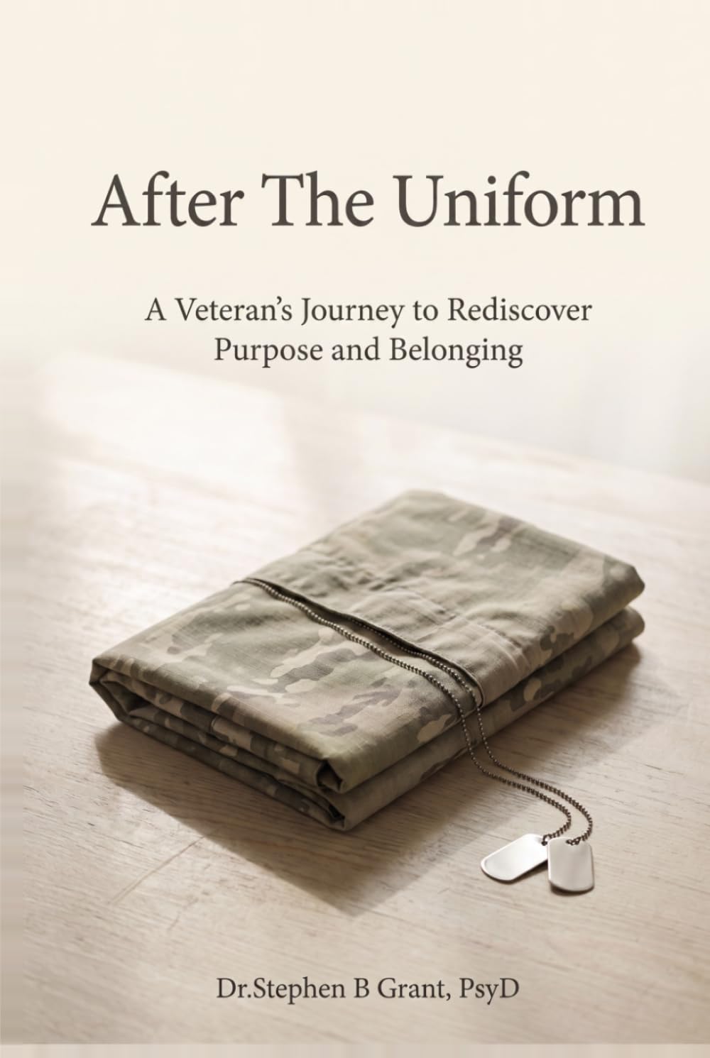 AFTER THE UNIFORM: A Veteran's Journey to Rediscover Purpose and Belonging