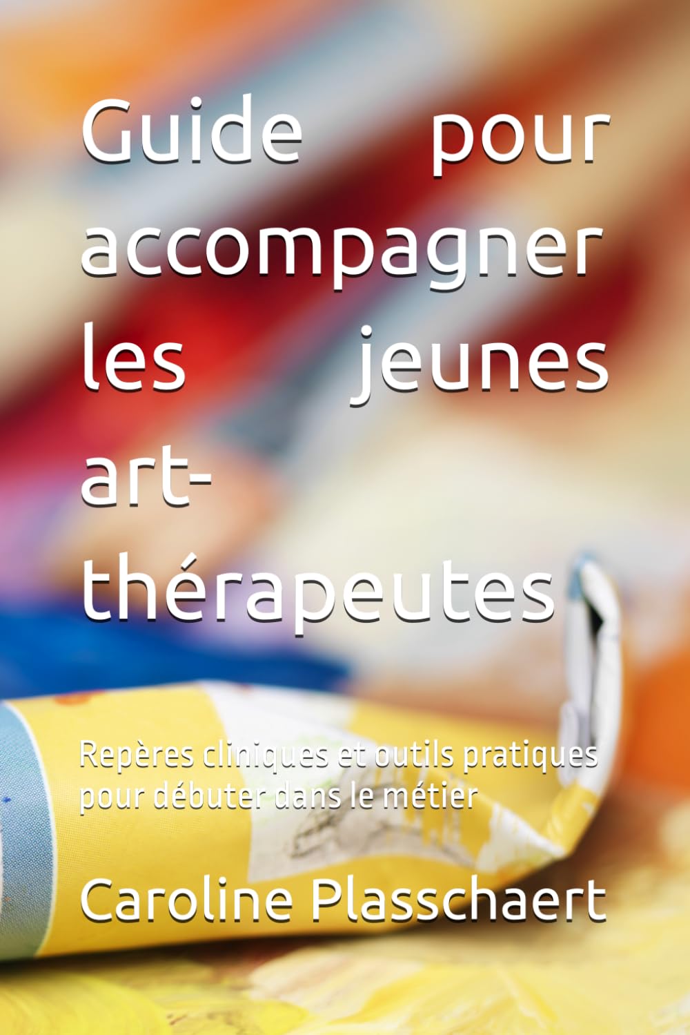 Guide pour accompagner les jeunes art-thérapeutes: Repères cliniques et outils pratiques pour débuter dans le métier