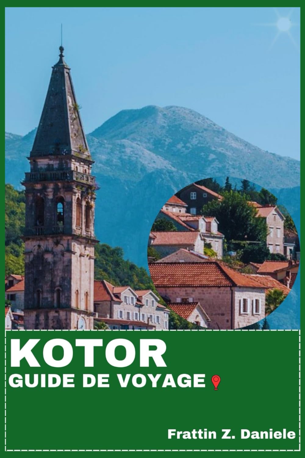 KOTOR GUIDE DE VOYAGE: Votre guide de voyage indispensable pour Kotor : itinéraires authentiques, secrets locaux, culture, spécialités culinaires et aventures en plein air