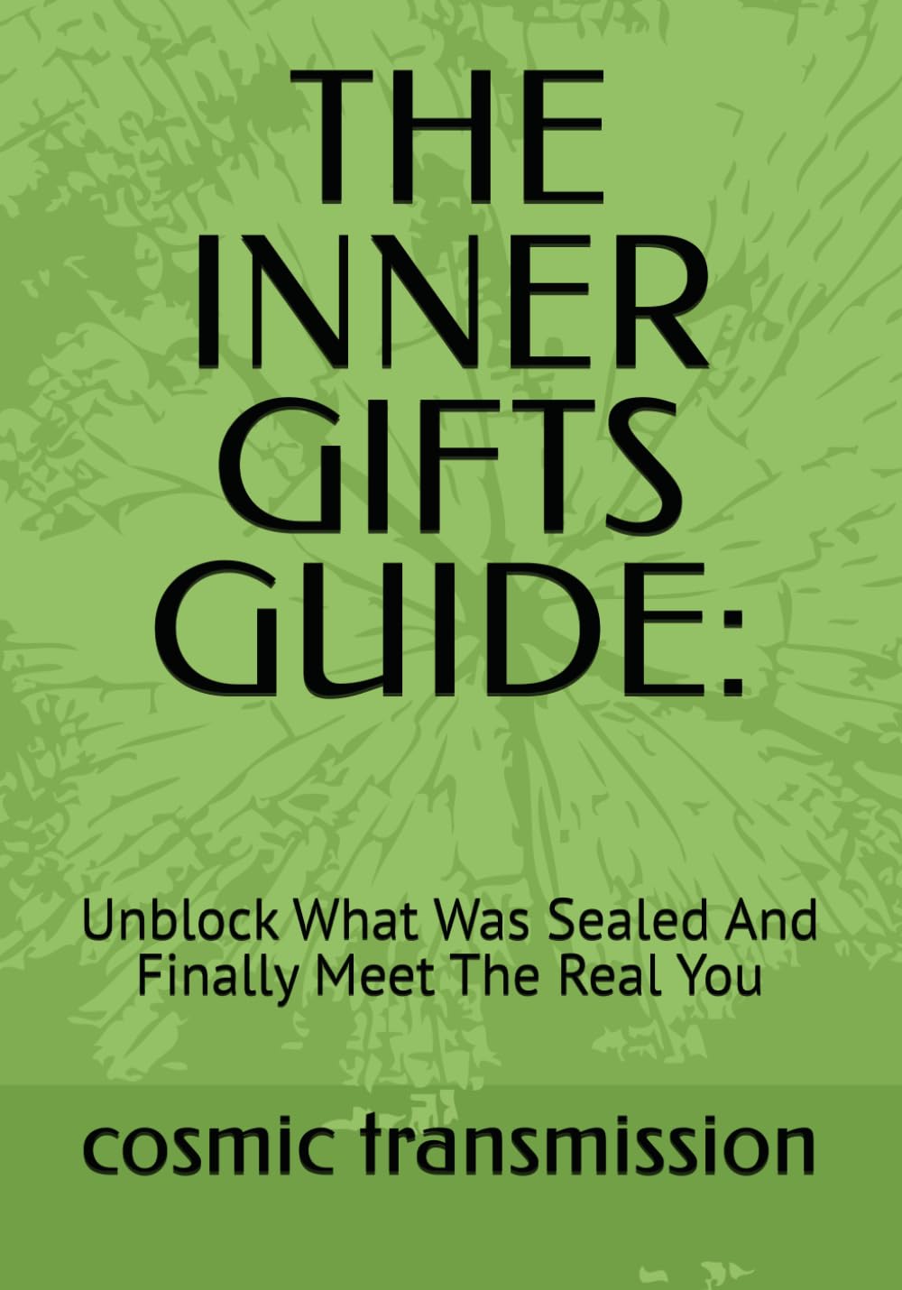 THE INNER GIFTS GUIDE:: Unblock What Was Sealed And Finally Meet The Real You