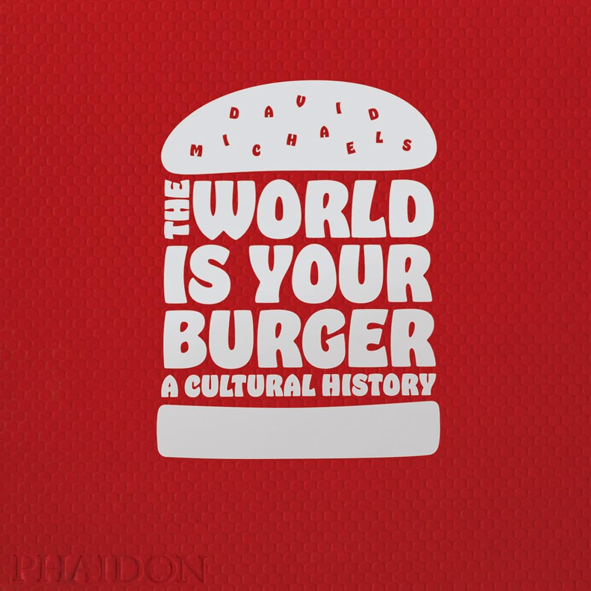 The world is your burger. A cultural history. Ediz. a colori