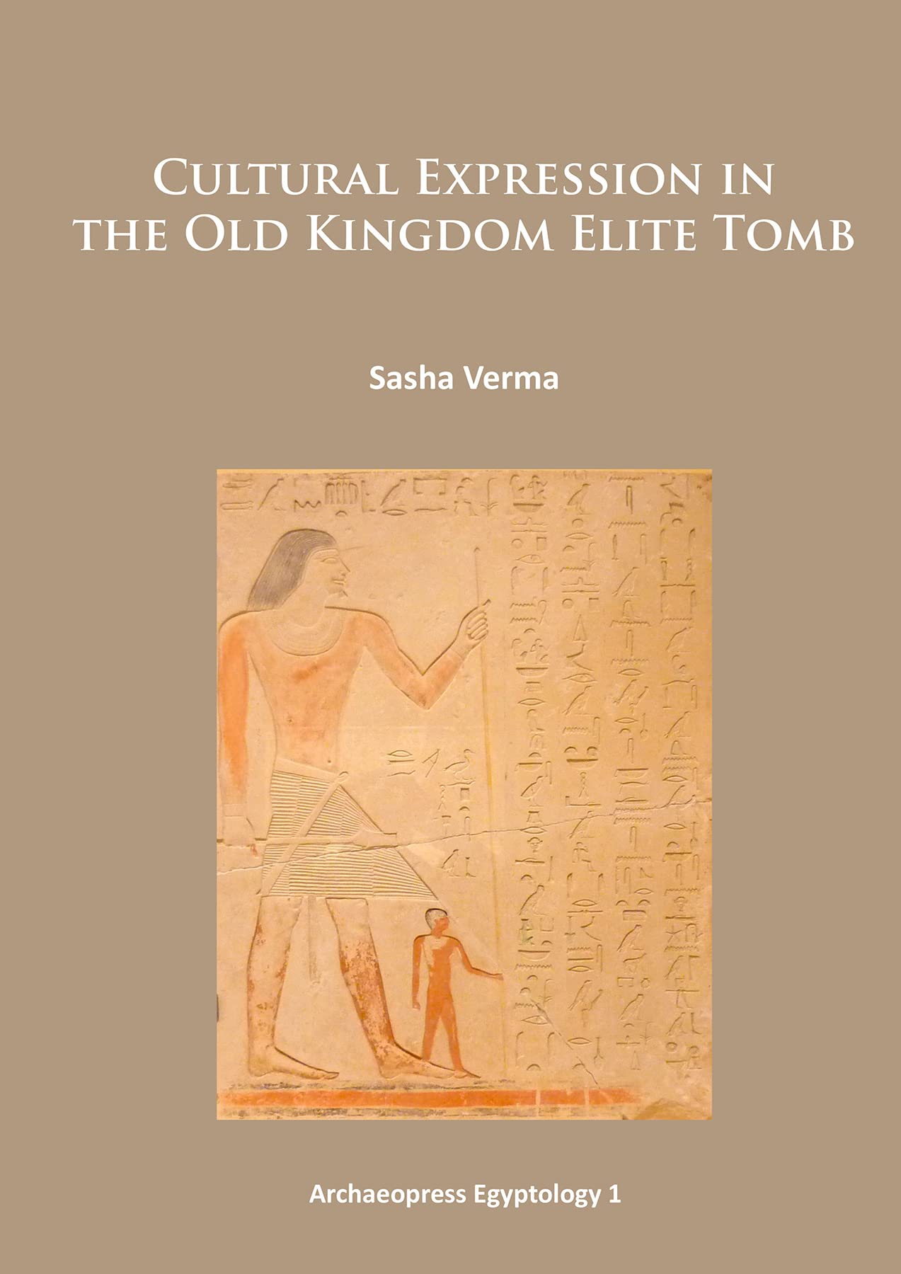 Cultural Expression in the Old Kingdom Elite Tomb by Sasha Verma PAPERBACK