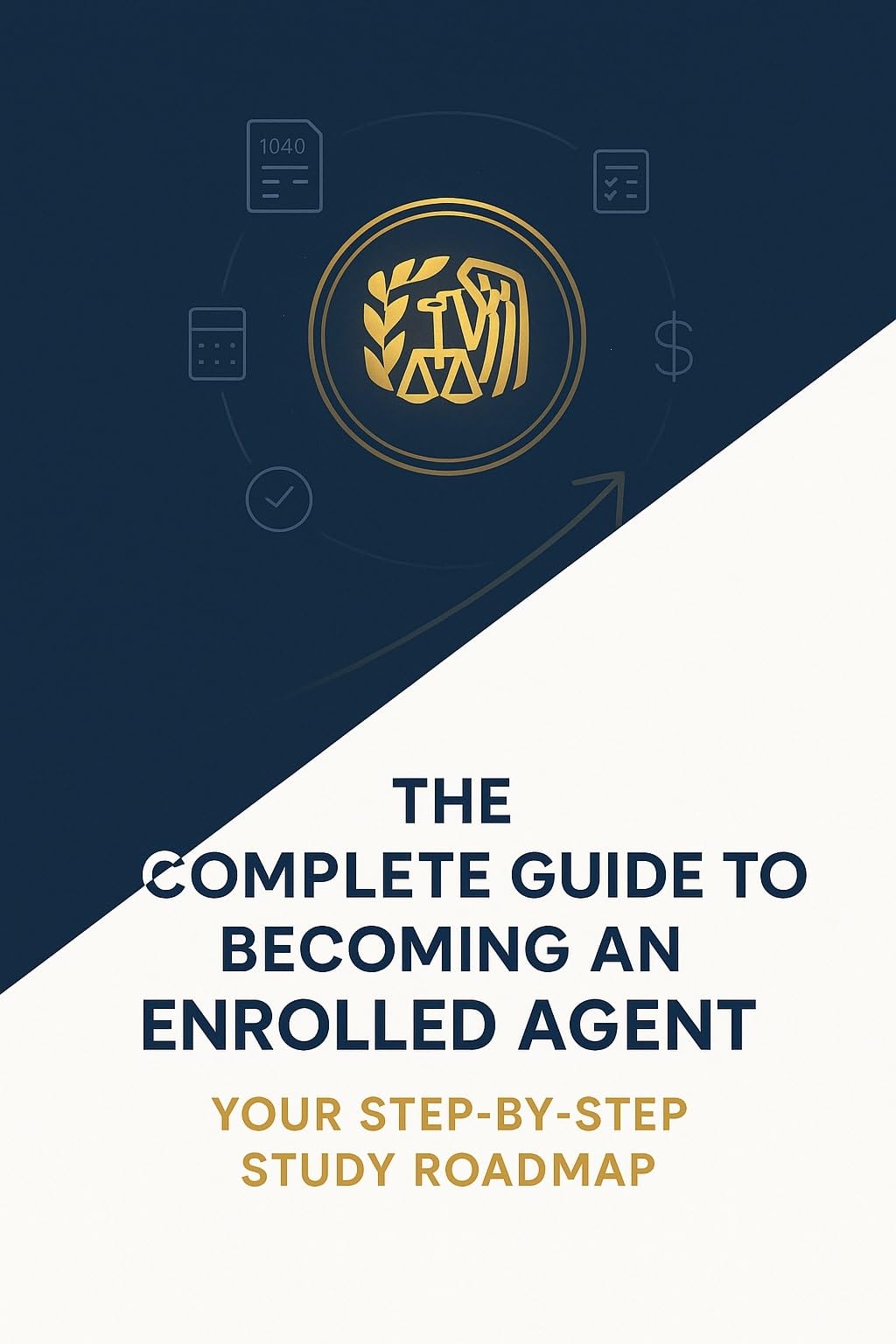The Complete Guide to Becoming an Enrolled Agent: Your Step-by-Step Study Roadmap