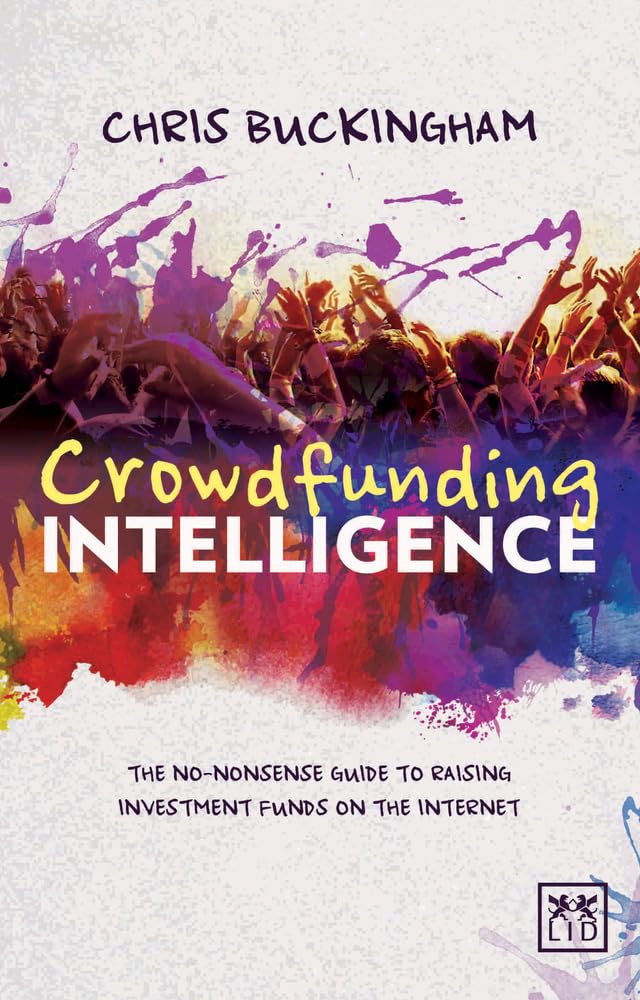 Crowdfunding Intelligence: The Ultimate Guide to Raising Investment Funds on the Internet