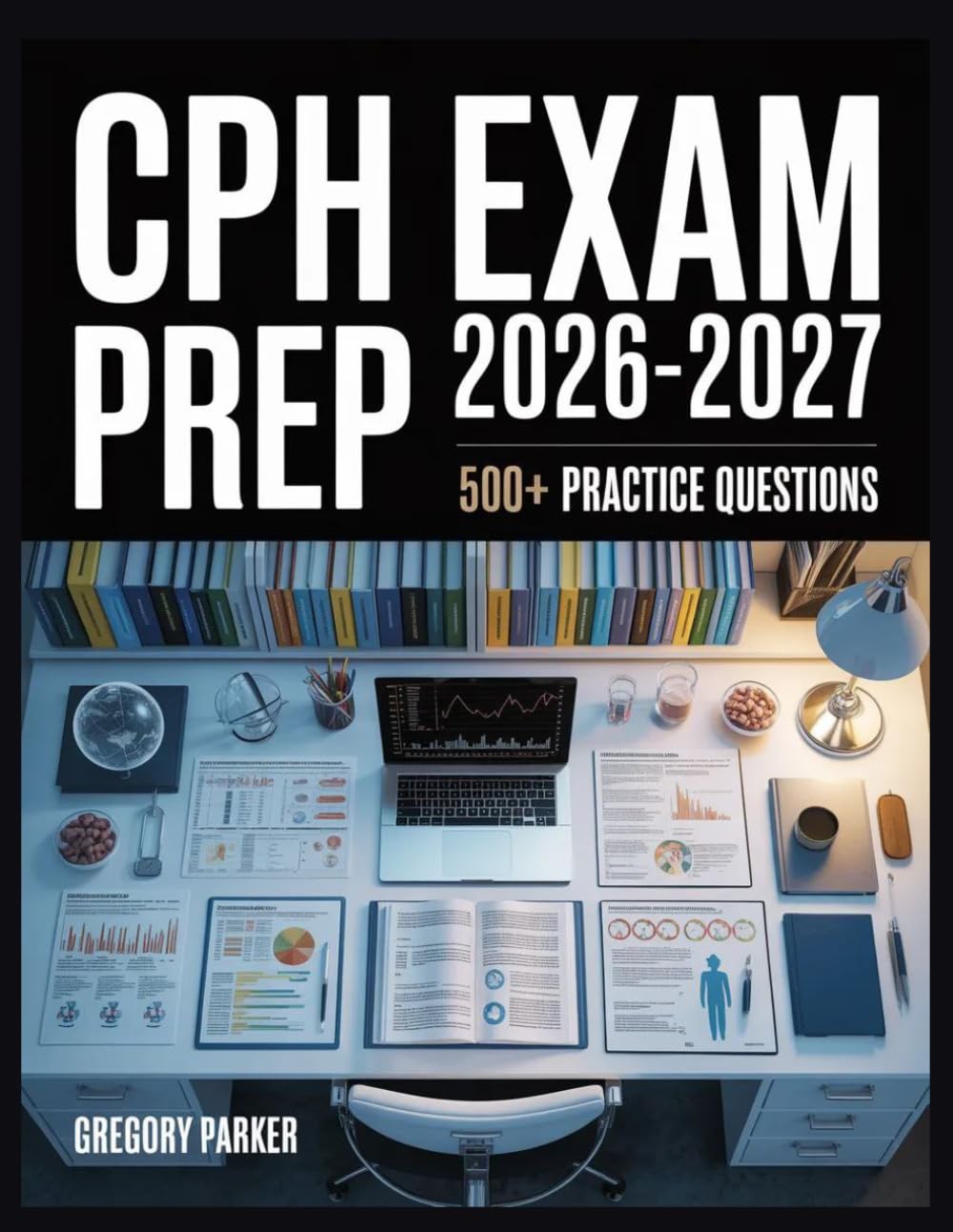CPH Exam Prep 2026-2027: Full Content Breakdown with 500+ Practice questions, Answer Keys, and Detailed Explanations