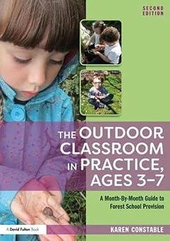 The Outdoor Classroom in Practice, Ages 3 7: A Month-By-Month Guide to Forest School Provision