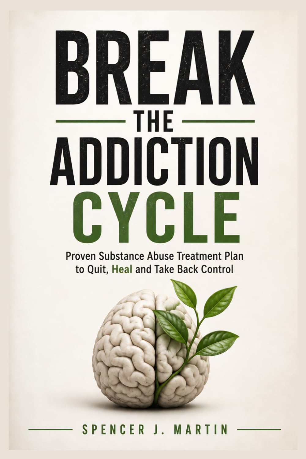 Break the Addiction Cycle: Proven Substance Abuse Treatment Plan to Quit, Heal and Take Back Control (Addiction Recovery & Family Healing)