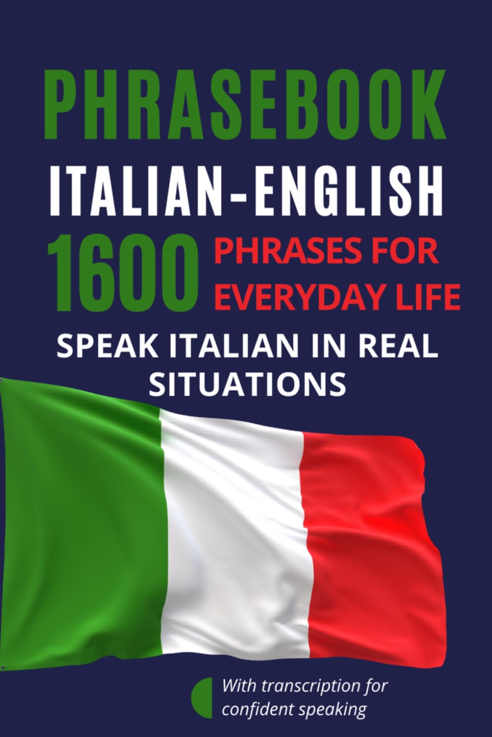 Italian–English Phrasebook for Everyday Communication – Italian for English Speakers: 1600 Phrases and Expressions with Transcription – Italian ... with Dialogues and Everyday Communication