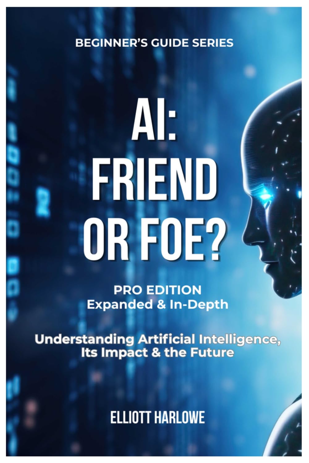 AI: Friend or Foe? Pro Edition: Understanding Artificial Intelligence Its Impact & Its Future