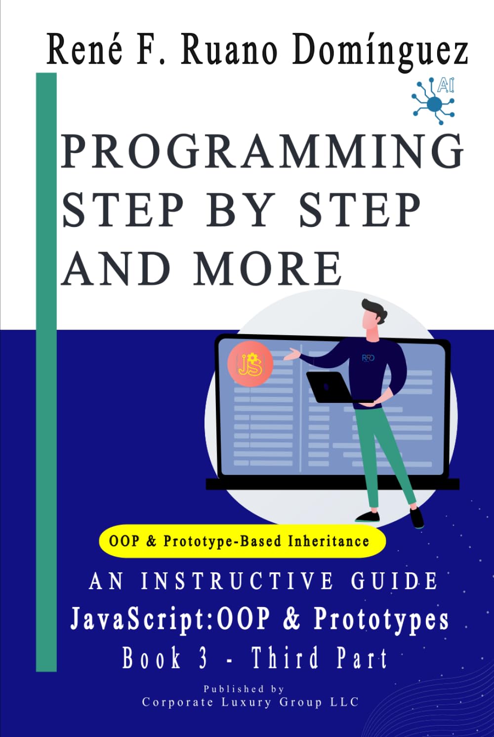PROGRAMMING STEP BY STEP AND MORE - Book 3: JavaScript: OOP & Prototypes: AN INSTRUCTIVE GUIDE: UP-TO-DATE, VERSATILE, ADVANCED