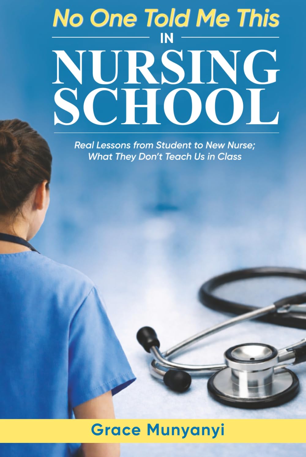 NO ONE TOLD ME THIS in NURSING SCHOOL: Real Lessons from Student to New Nurse- What They Don’t Teach Us in Class
