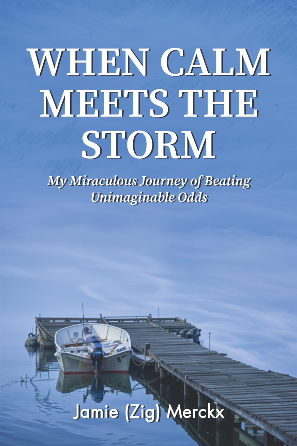 WHEN CALM MEETS THE STORM: My Miraculous Journey of Beating Unimaginable Odds