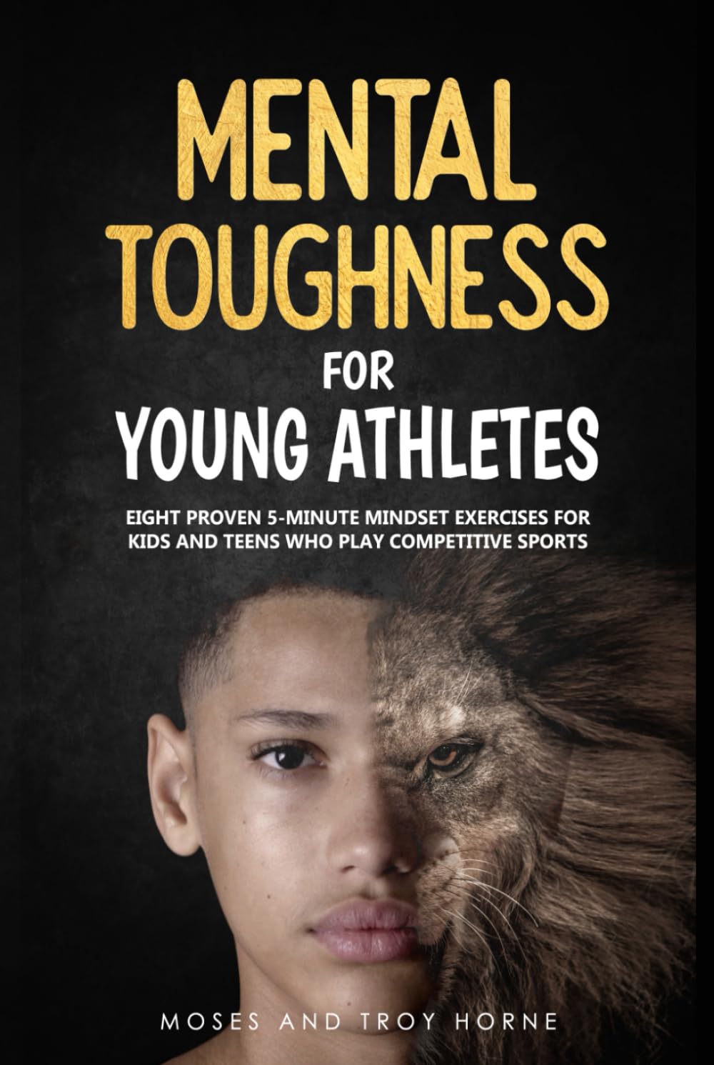 Mental Toughness For Young Athletes: Eight Proven 5-Minute Mindset Exercises For Kids And Teens Who Play Competitive Sports