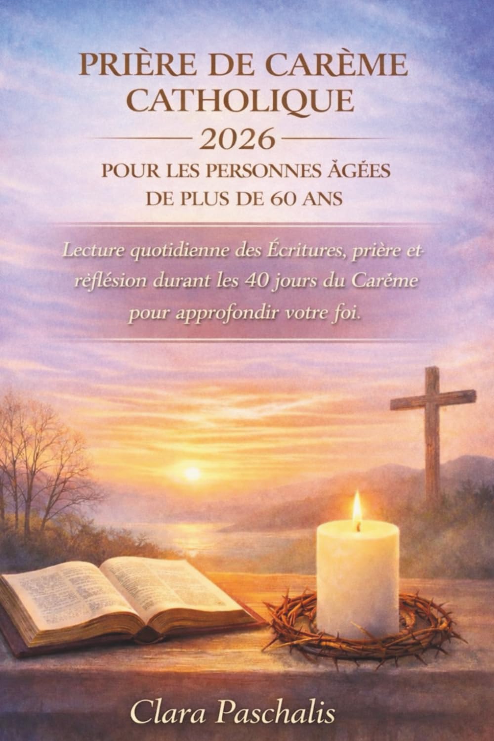 PRIÈRE DE CARÊME CATHOLIQUE 2026 POUR LES PERSONNES ÂGÉES DE PLUS DE 60 ANS: Lecture quotidienne des Écritures, prière et réflexion durant les 40 jours du Carême pour approfondir votre foi