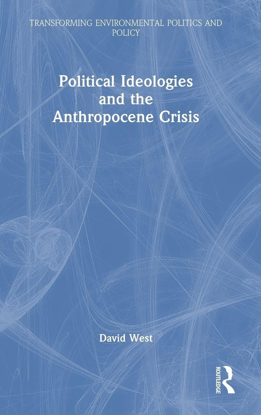 Political Ideologies and the Anthropocene Crisis (Transforming Environmental Politics and Policy)