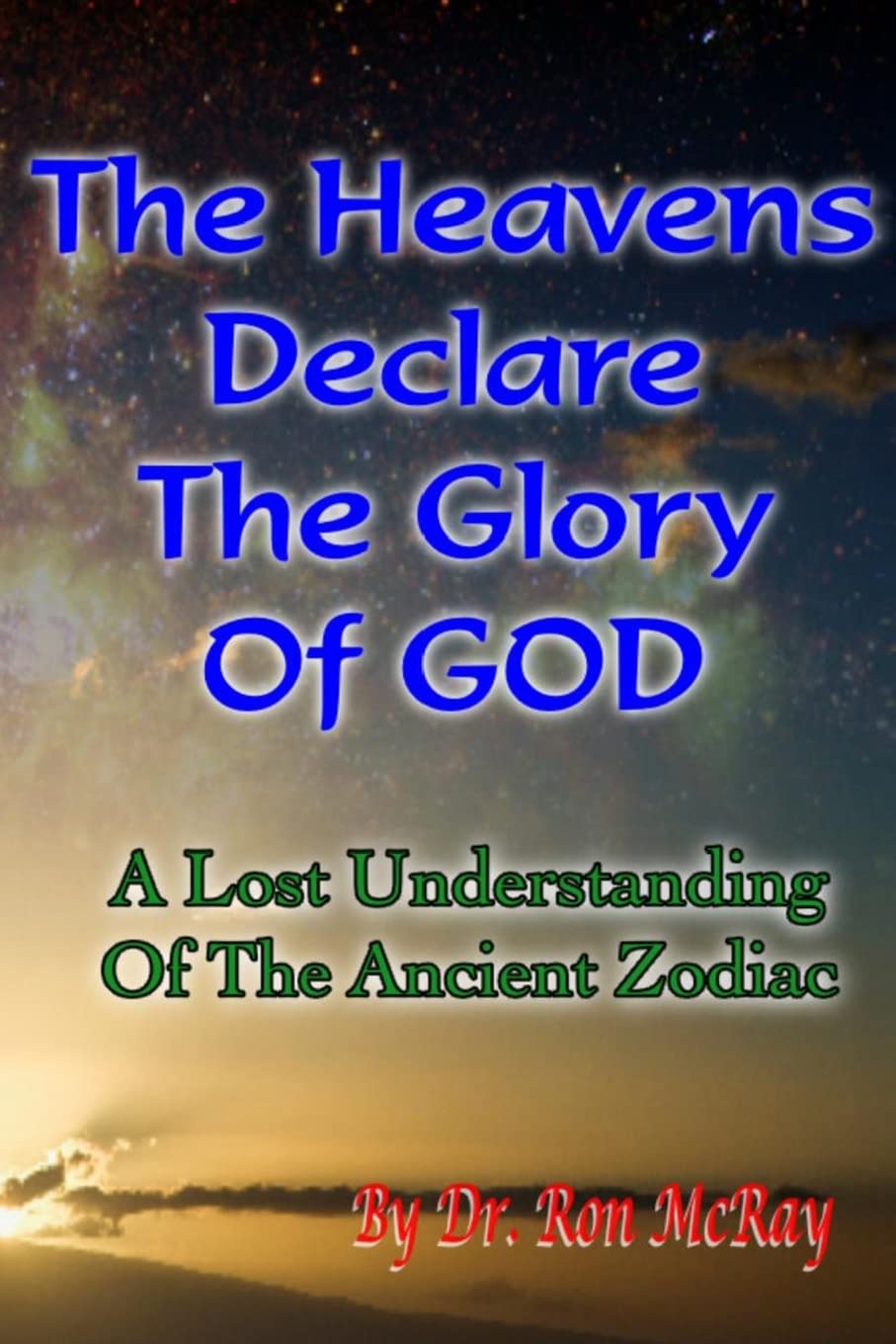 The Heavens Declare The Glory Of GOD: A Lost Understanding Of The Ancient Zodiac