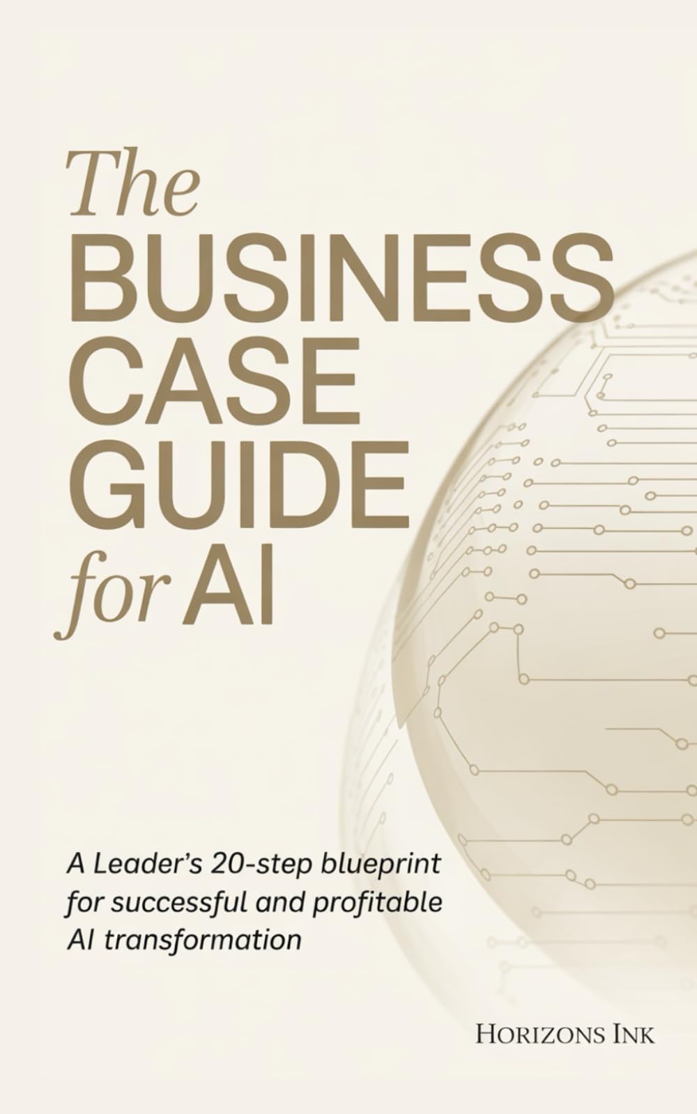 The Business Case for AI: A Leader's 20-Step Blueprint for Successful and Profitable AI Transformation