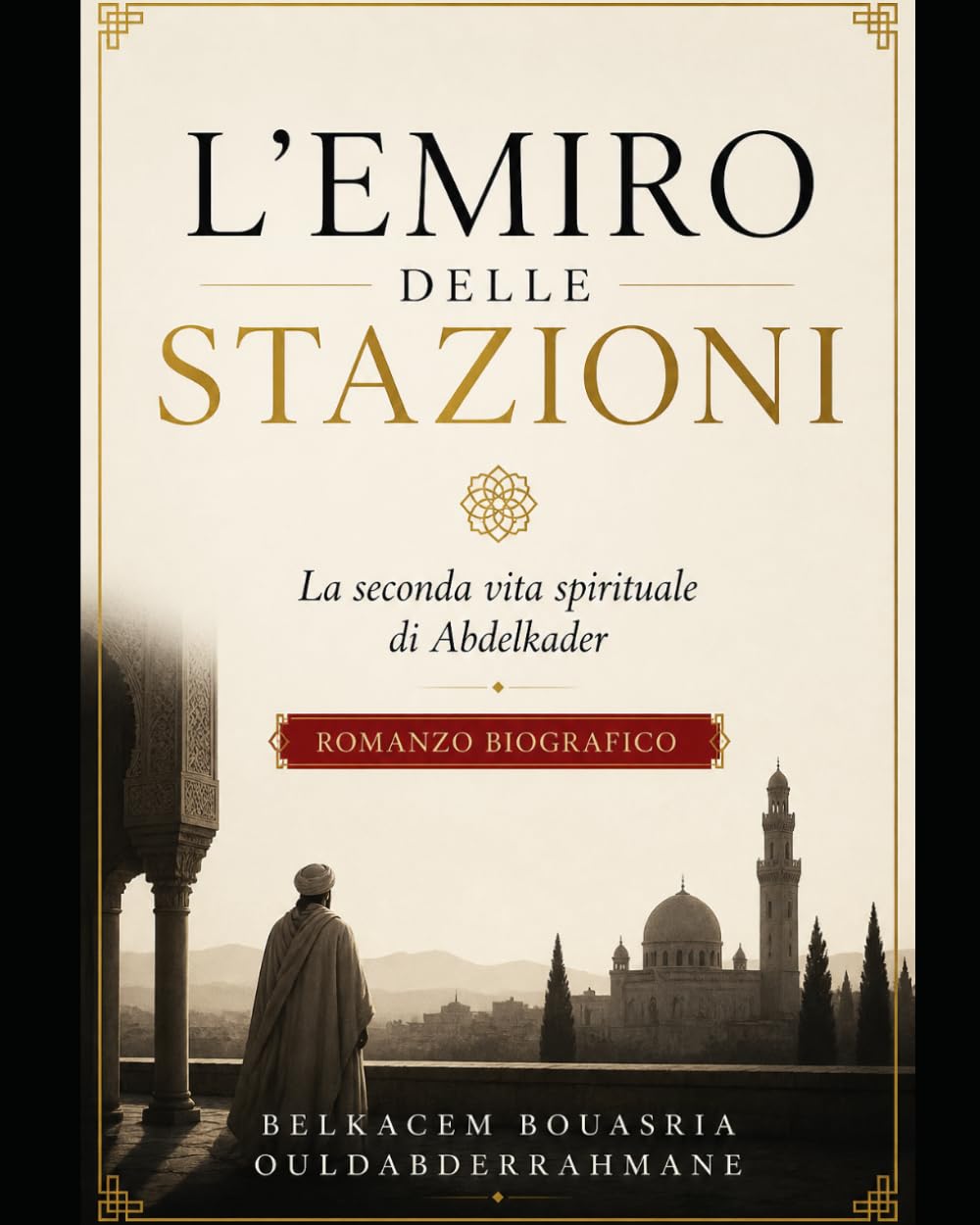 L’Emiro delle Soste: La seconda vita spirituale di Abdelkader (I MAESTRI SUFI)