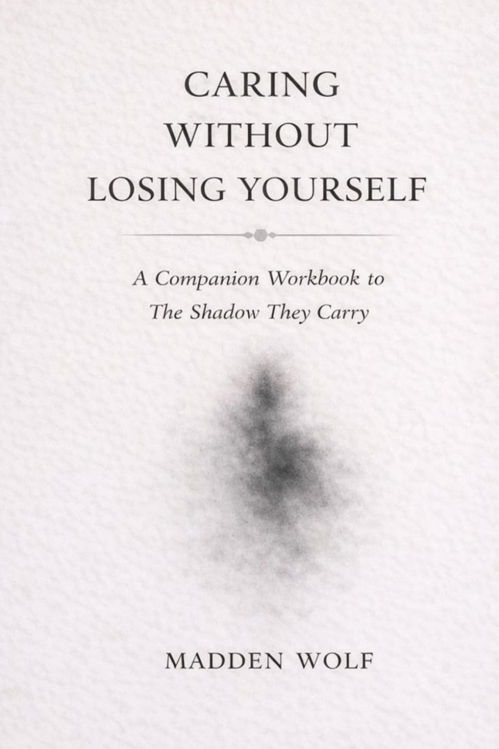 Caring Without Losing Yourself: A Companion Workbook to The Shadow They Carry