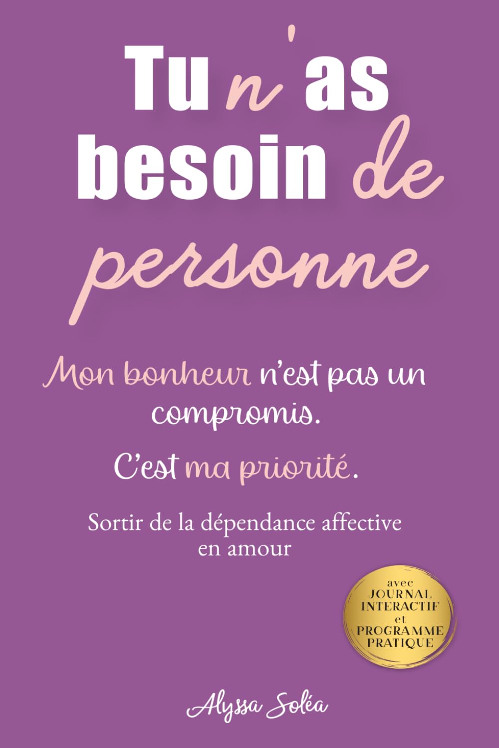 Tu n'as besoin de personne: Libère-toi de la dépendance affective : reprends confiance en toi, pose tes limites et construis la vie que tu mérites