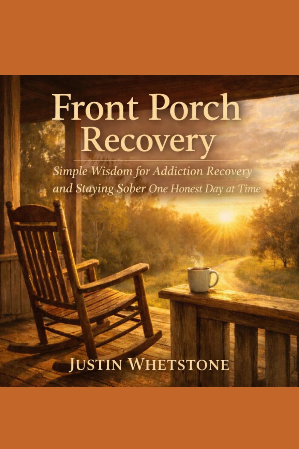 Front Porch Recovery: Simple wisdom for addiction, recovery, and staying sober one honest day at a time (Front porch recovery series)