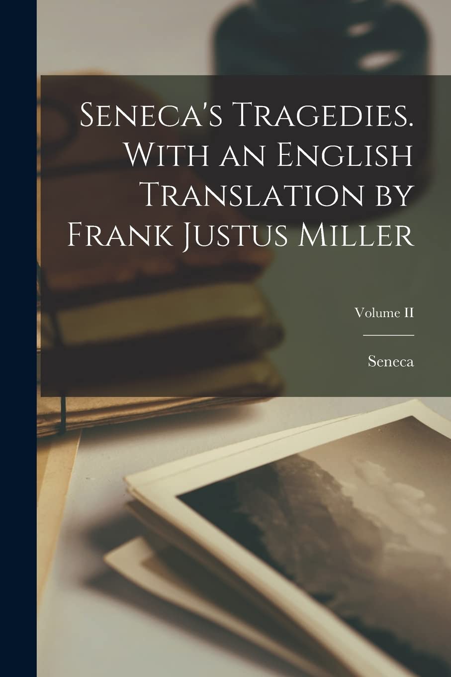 Seneca's Tragedies. With an English Translation by Frank Justus Miller; Volume II