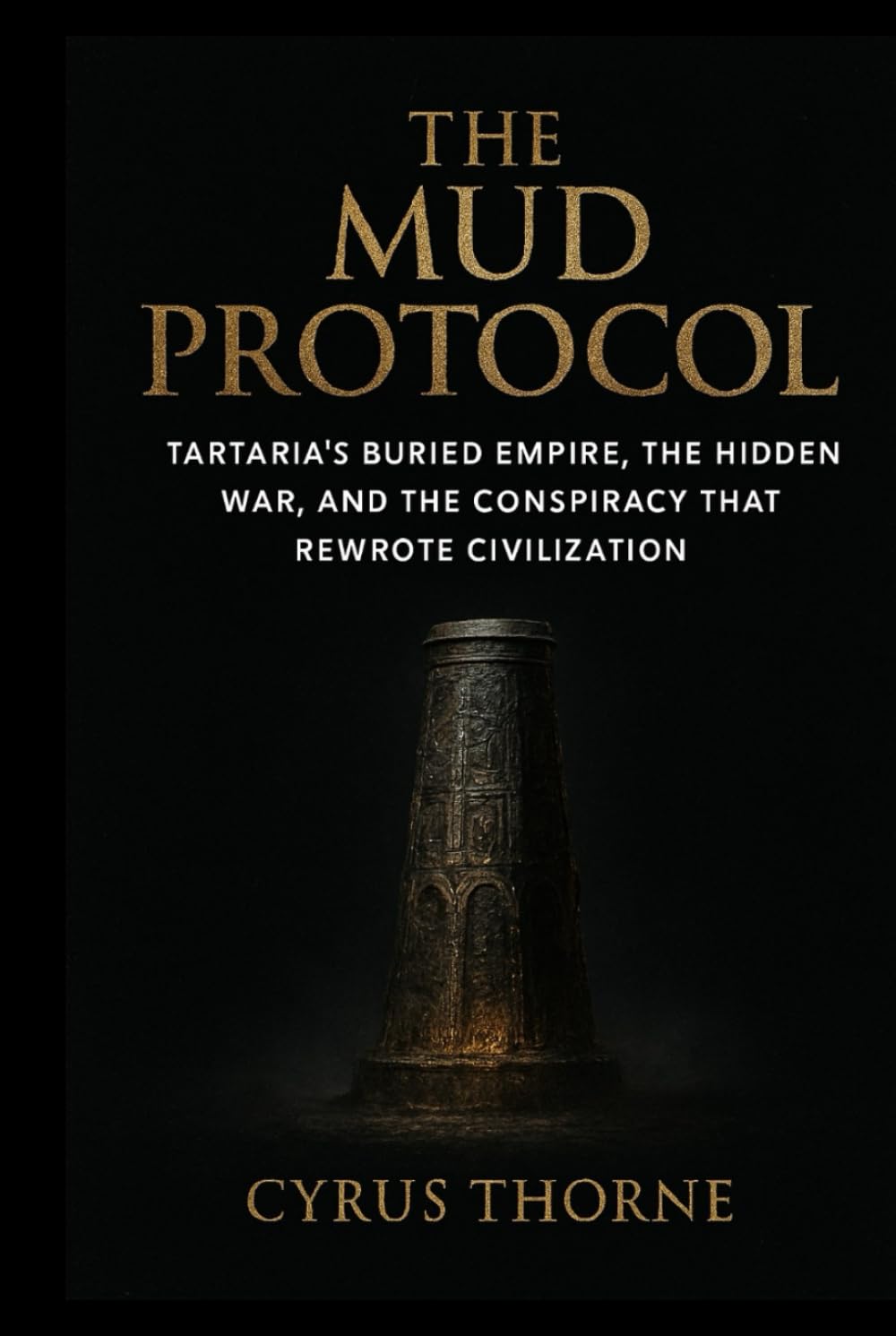 The Mud Protocol: Tartaria’s Buried Empire, the Hidden War, and the Conspiracy That Rewrote Civilization (The Missing Chapters)