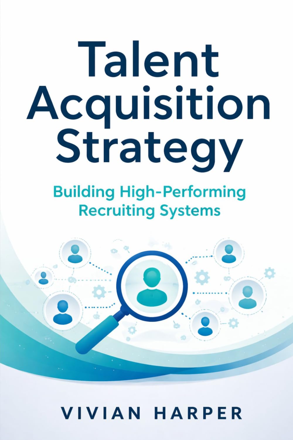 Talent Acquisition Strategy: Building High-Performing Recruiting Systems