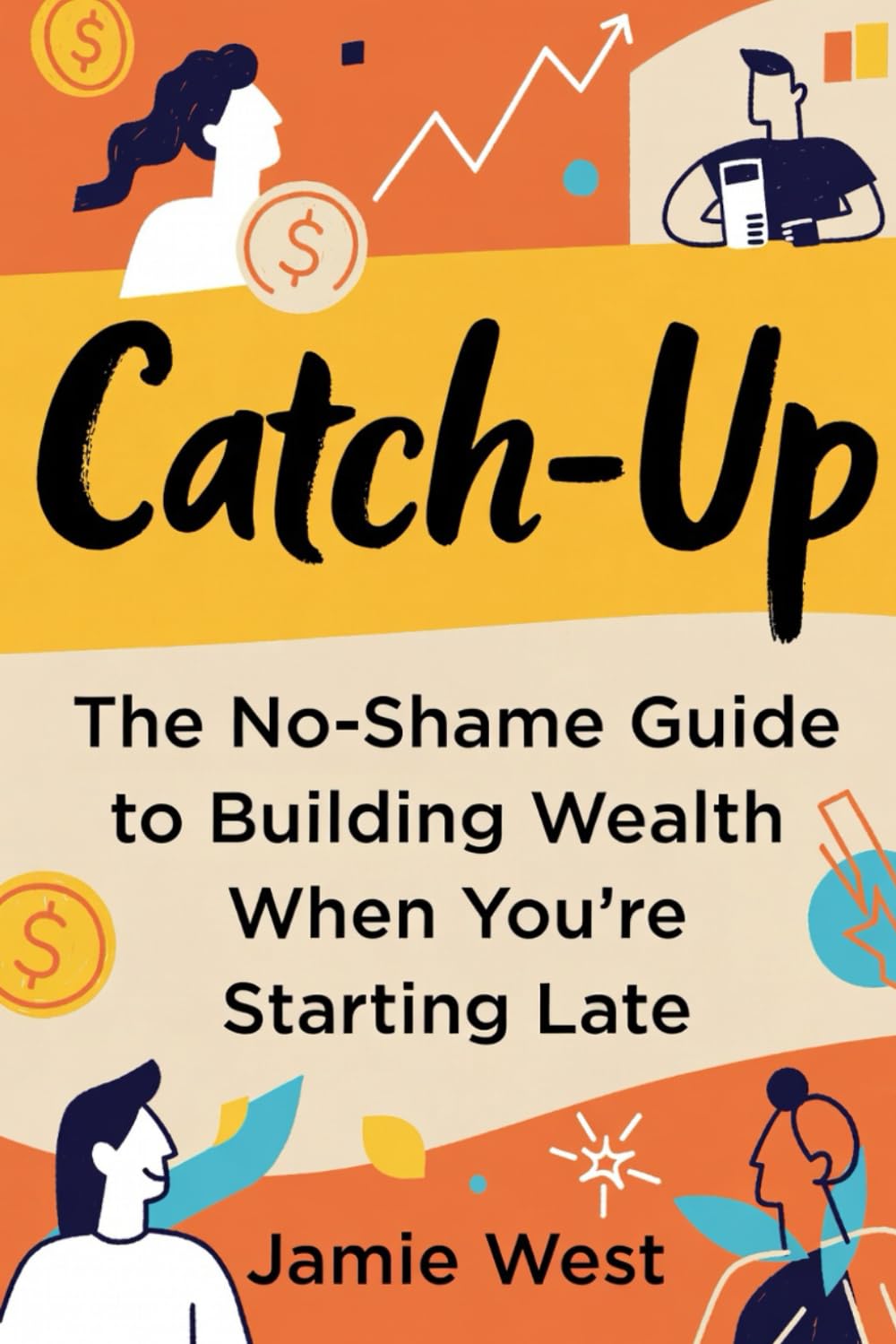 Catch-Up: The No-Shame Guide to Building Wealth When You’re Starting Late