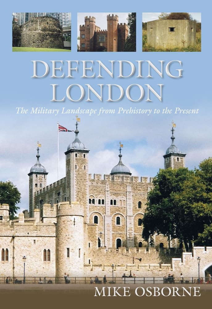 Defending London: The Military Landscape from Prehistory to... - Osborne, Mike