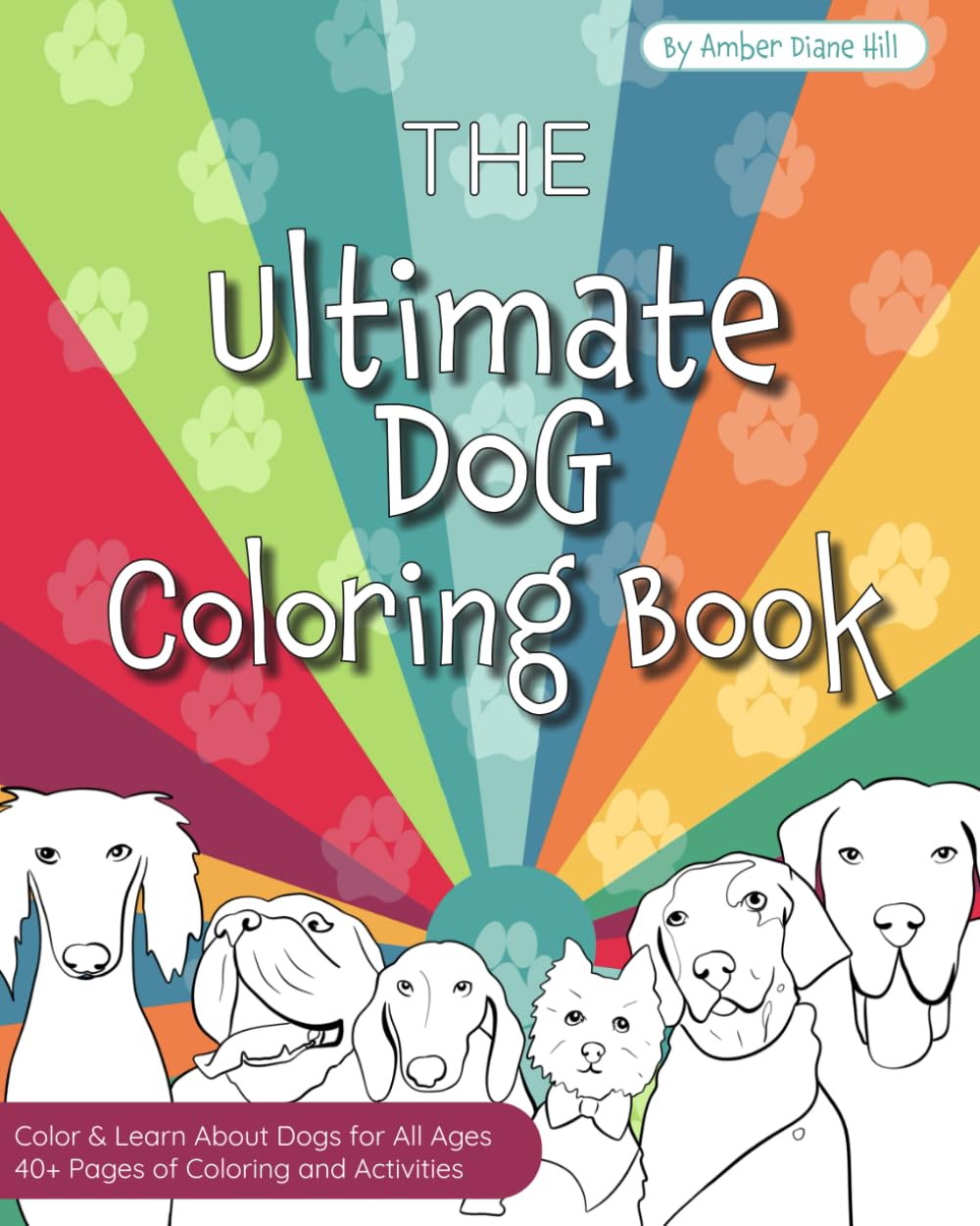 The Ultimate Dog Coloring Book: Color and learn about Dogs for All Ages. 40+ Pages of Coloring and Activities