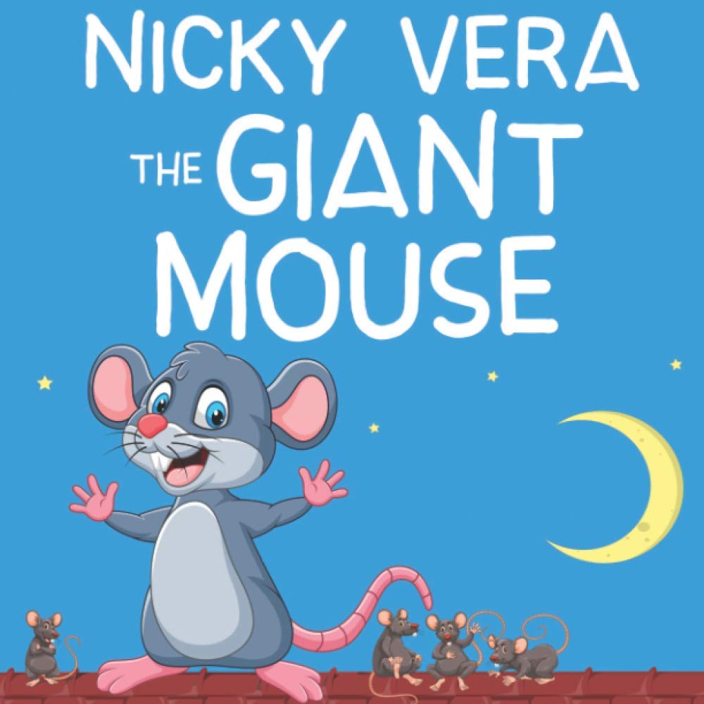 Nicky Vera The Giant Mouse: A Funny Read Aloud Baby's Book of Firsts Story For Young Kids And Adults About A 6 Feet Tall Mouse That Can Chase Away Cats and Dogs.