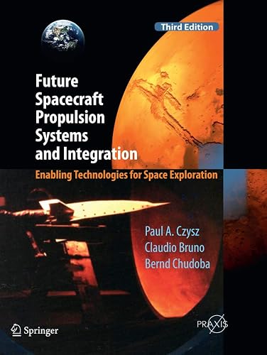 Future Spacecraft Propulsion Systems and Integration: Enabling Technologies for Space Exploration (Astronautical Engineering)