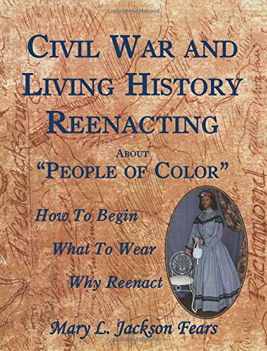 Civil War and Living History Reenacting about People of Color. How to Begin, What to Wear, Why Reenact