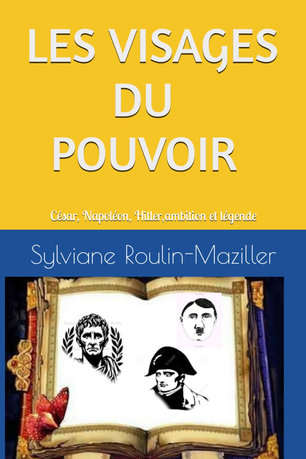 Les visages du pouvoir: César, Napoléon, Hitler, ambition et légende