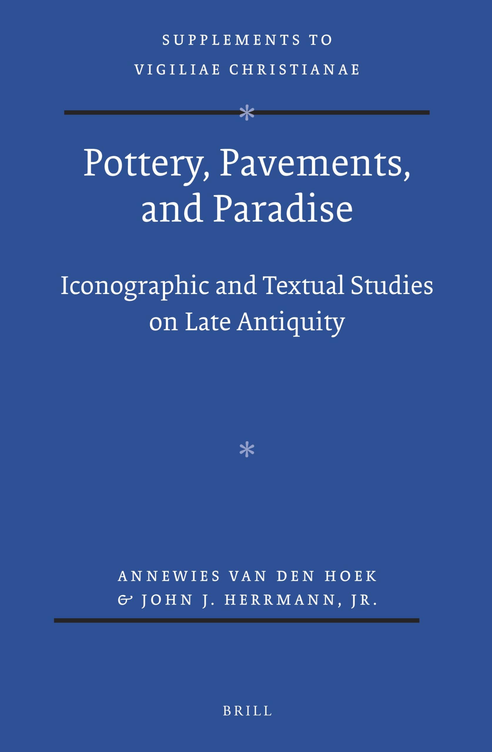 Pottery, Pavements, and Paradise: Iconographic and Textual Studies on Late Antiquity: 122 (Vigiliae Christianae, Supplements, 122)