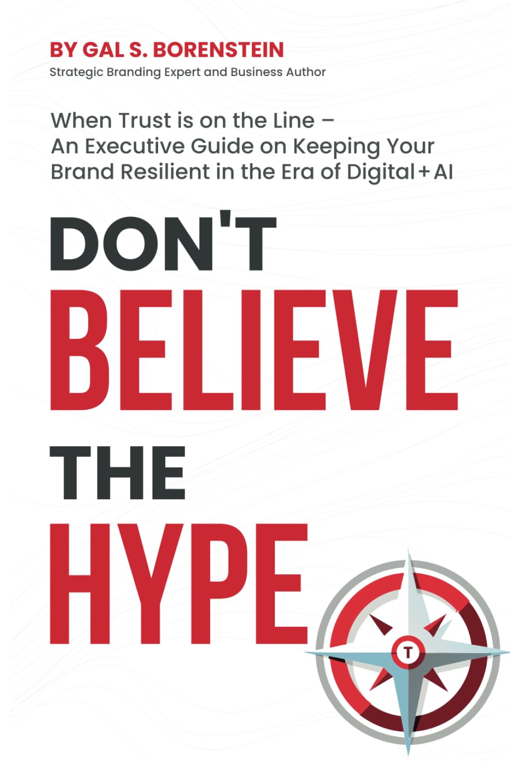 DON'T BELIEVE THE HYPE: WHEN TRUST IS ON THE LINE – AN EXECUTIVE GUIDE ON KEEPING YOUR BRAND RESILIENT IN THE ERA OF DIGITAL + AI.
