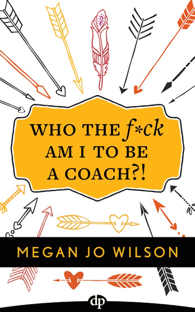 Who The F*ck Am I To Be A Coach?!: A Warrior's Guide to Building a Wildly Successful Coaching Business From the Inside Out
