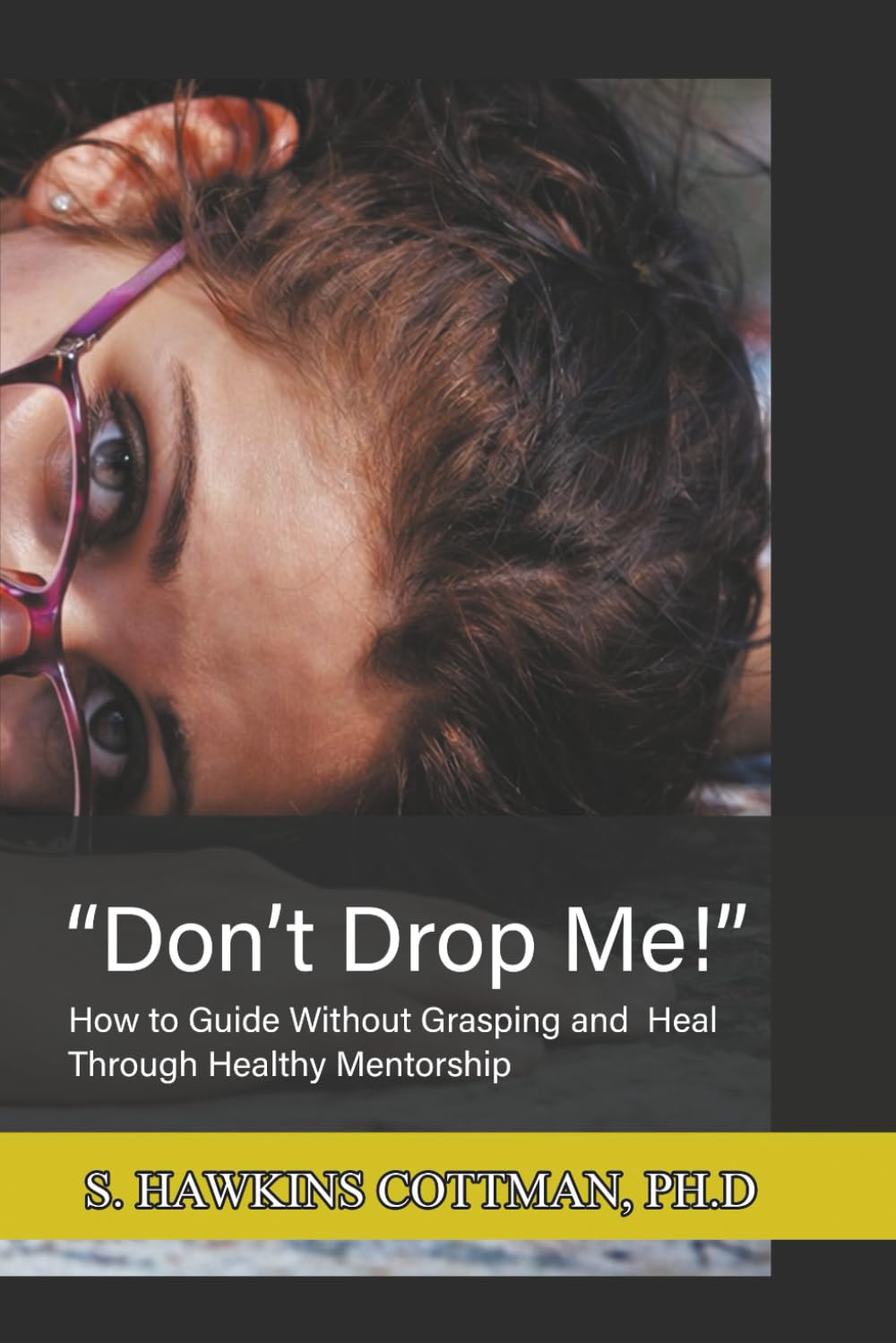 Don't Drop Me!: How to Guide Without Grasping and Heal Through Healthy Mentorship