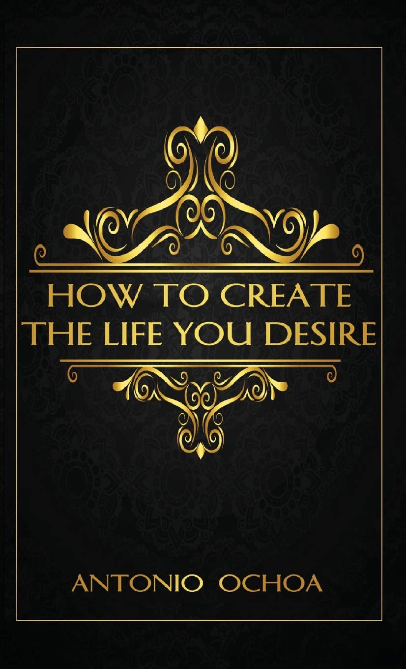How To Create The Life You Desire