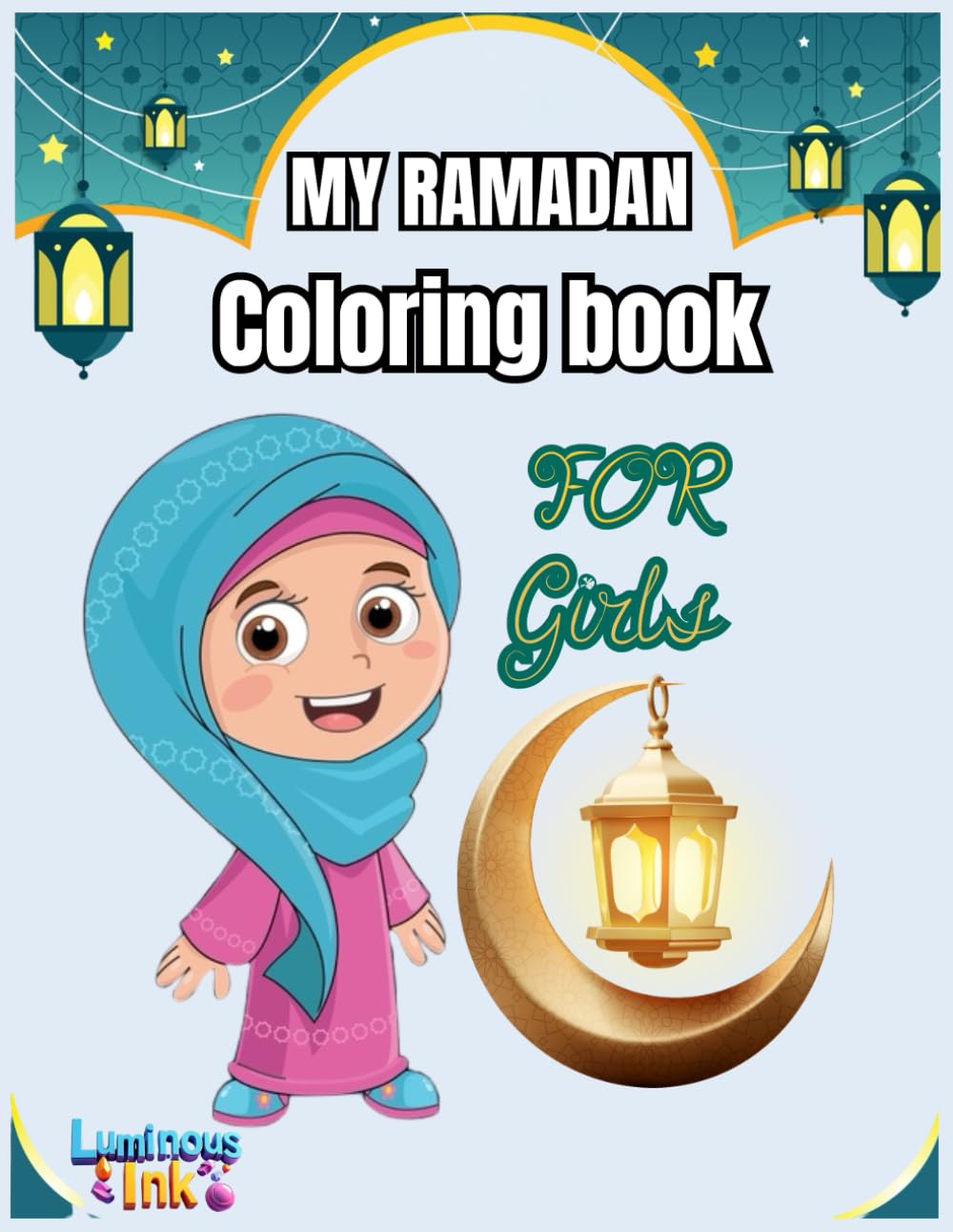 My Ramadan Coloring Book For Girls: Coloring the spirit of Ramadan, A Joyful Journey for Young Girls
